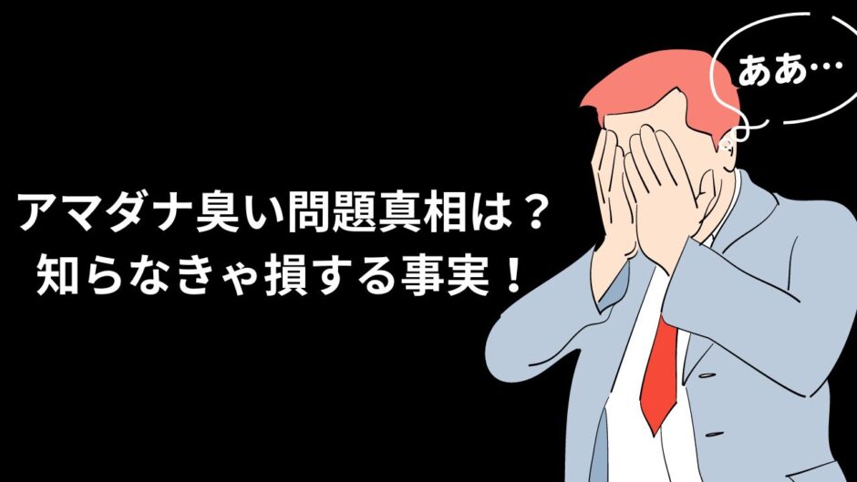 アマダナ臭い問題、真相は？知らなきゃ損する事実！