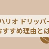 ハリオ ドリッパー おすすめ理由とは？【初心者必見！】