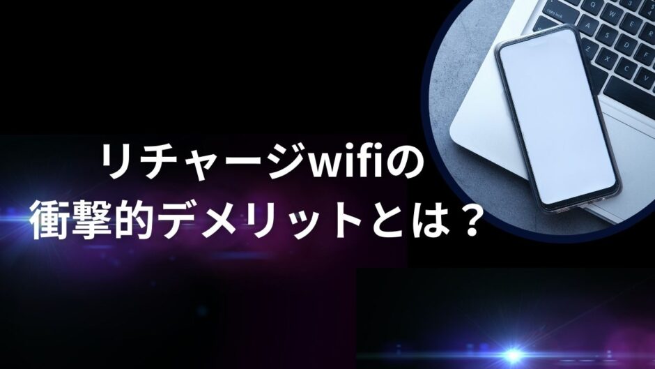 リチャージwifiの衝撃的デメリットとは？【必見の事実！】