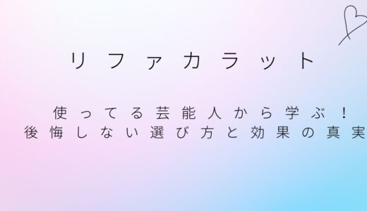 リファカラット 使ってる芸能人から学ぶ！後悔しない選び方と効果の真実