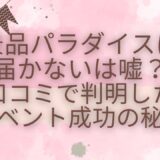 景品パラダイスは届かないは嘘？口コミで判明したイベント成功の秘訣