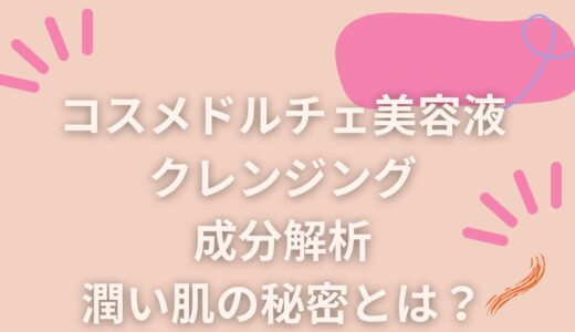 コスメドルチェ美容液クレンジングの成分解析！潤い肌の秘密とは？