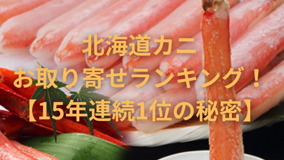 北海道カニお取り寄せランキング！【15年連続1位の秘密】