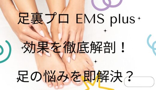 足裏プロ EMS plusの効果を徹底解剖！足の悩みを即解決？