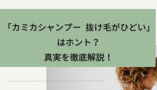 「カミカシャンプー 抜け毛がひどい」はホント？真実を徹底解説！