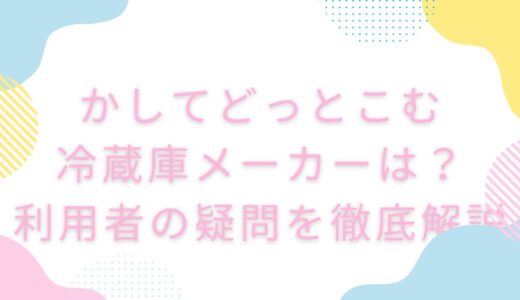 【かしてどっとこむ】冷蔵庫メーカーは？利用者の疑問を徹底解説